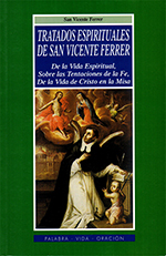 Tratados Espirituales de San Vicente Ferrer. De la Vida Espiritual, Sobre las Tentaciones de la Fe, De la Vida de Cristo en la Misa