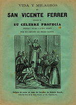Vida y Milagros de San Vicente Ferrer. Su célebre profecía comentada y aplicada a la época presente por un devoto de dicho Santo