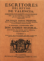 Escritores del Reyno de Valencia, cronológicamente ordenados, desde el año MCCXXXVIII, de la Cristiana Conquista de la misma ciudad, hasta el de MDCCXLVII. Dos tomos